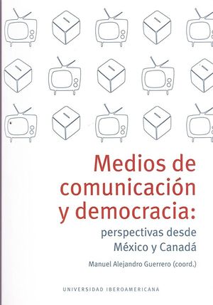 Medios de comunicaciÃ³n y democracia. Perspectivas desde MÃ©xico y CanadÃ¡