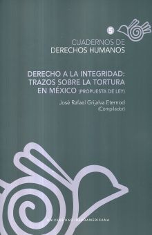 CUADERNOS DE DERECHOS HUMANOS 5. DERECHO  LA INTEGRIDAD. TRAZOS SOBRE LA TORTURA EN MEXICO
