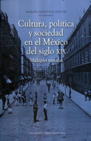 CULTURA POLITICA Y SOCIEDAD EN EL MEXICO DEL SIGLO XIX. MULTIPLES MIRADAS