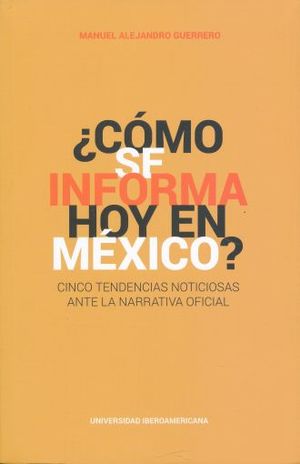 COMO SE INFORMA HOY EN MEXICO. CINCO TENDENCIAS NOTICIOSAS ANTE LA NARRATIVA OFICIAL