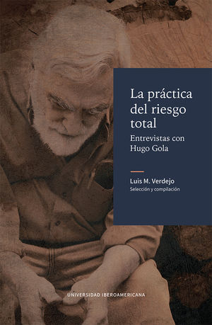 La práctica del riesgo total. Entrevistas con Hugo Gola