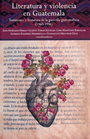 LITERATURA Y VIOLENCIA EN GUATEMALA. TESTIMONIO Y LITERATURA DE LA GUERRILLA GUATEMALTECA 1960-1996