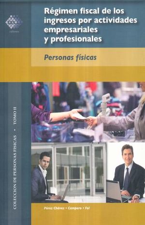REGIMEN FISCAL DE LOS INGRESOS POR ACTIVIDADES EMPRESARIALES Y PROFESIONALES / PERSONAS FISICAS TOMO II