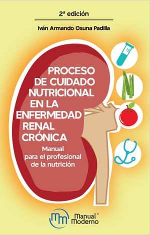 Proceso de cuidado nutricional en la enfermedad renal crónica. Manual para el profesional de la nutrición / 2 ed.