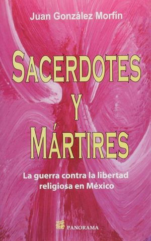 SACERDOTES Y MARTIRES. LA GUERRA CONTRA LA LIBERTAD RELIGIOSA EN MEXICO