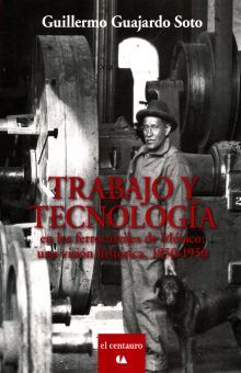 TRABAJO Y TECNOLOGIA EN LOS FERROCARRILES DE MEXICO. UNA VISION HISTORICA 1850 - 1950