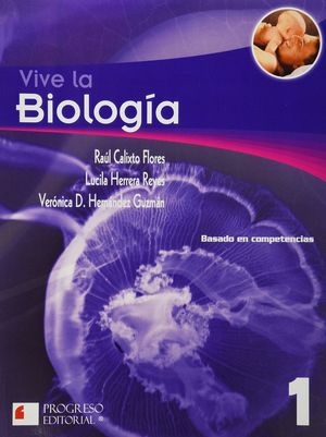 VIVE LA BIOLOGIA 1. BASADO EN COMPETENCIAS BACHILLERATO / 2 ED.