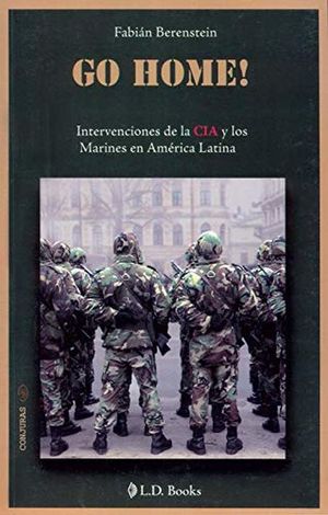GO HOME. INTERVENCIONES DE LA CIA Y LOS MARINES EN AMERICA LATINA