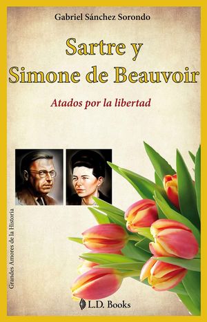 SARTRE Y SIMONE DE BEAVOIR. ATADOS POR LA LIBERTAD