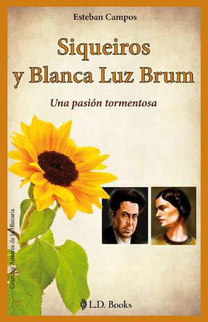 Siqueiros y Blanca Luz Brum. Una pasión tormentosa