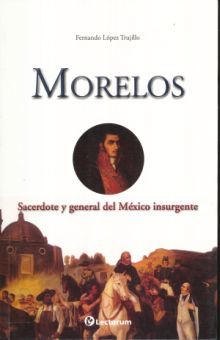 MORELOS. SACERDOTE Y GENERAL DEL MEXICO INSURGENTE