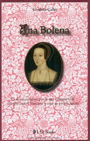 Ana Bolena. La reina consorte por la que Enrique VIII rompió con el Vaticano y creó su propia iglesia