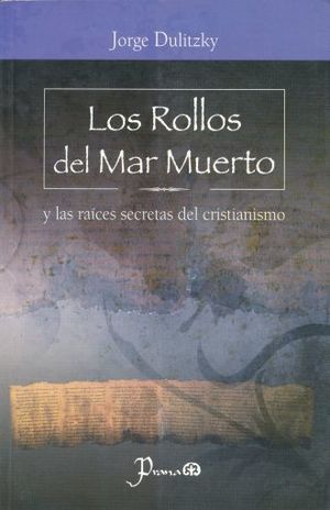 ROLLOS DEL MAR MUERTO, LOS. Y LAS RAICES SECRETAS DEL CRISTIANISMO