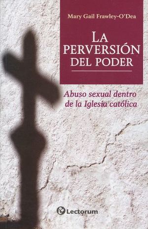 PERVERSION DEL PODER, LA. ABUSO SEXUAL DENTRO DE LA IGLESIA CATOLICA