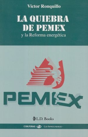 QUIEBRA DE PEMEX Y LA REFORMA ENERGETICA, LA