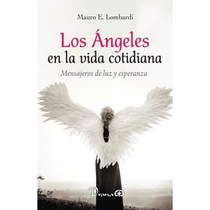 ANGELES EN LA VIDA COTIDIANA, LOS. MENSAJEROS DE LUZ Y ESPERANZA