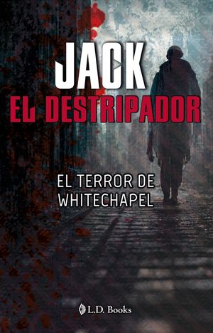 Jack, el destripador. El terror de Whitechapel