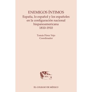 IBD - Enemigos íntimos. España lo español y los españoles en la configuración nacional hispanoamericana 1810 - 1910
