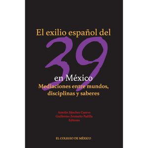 IBD - EXILIO ESPAÑOL DEL 39 EN MEXICO, EL. MEDIACIONES ENTRE MUNDOS DISCIPLINAS Y SABERES