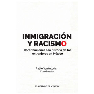 INMIGRACION Y RACISMO. CONTRIBUCIONES A LA HISTORIA DE LOS EXTRANJEROS EN MEXICO
