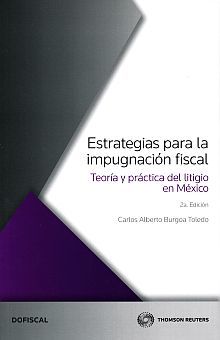 ESTRATEGIAS PARA LA IMPUGNACION FISCAL. TEORIA Y PRACTICA DEL LITIGIO EN MEXICO / 3 ED.