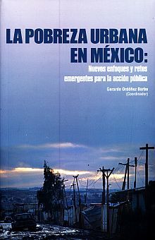 POBREZA URBANA EN MEXICO, LA. NUEVOS ENFOQUES Y RETOS EMERGENTES PARA LA ACCION PUBLICA