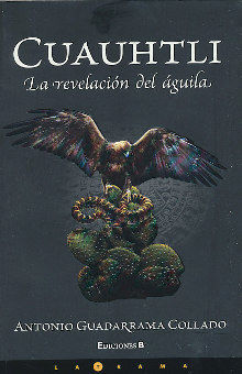 Cuauhtli. La revelación del águila / Serie enigmas de los dioses del México antiguo