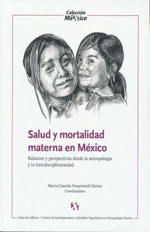 SALUD Y MORTALIDAD MATERNA EN MEXICO. BALANCES Y PERSPECTIVAS DESDE LA ANTROPOLOGIA Y LA INTERDISCIPLINARIEDAD