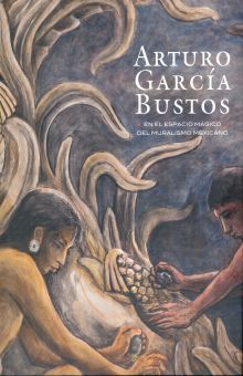ARTURO GARCIA BUSTOS. EN EL ESPACIO MAGICO DEL MURALISMO MEXICANO / PD.