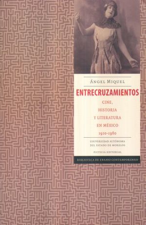 ENTRECRUZAMIENTOS. CINE HISTORIA Y LITERATURA EN MEXICO 1910 - 1960