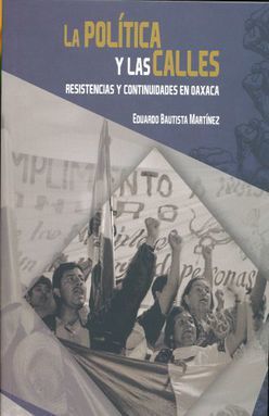POLITICA Y LAS CALLES, LA. RESISTENCIAS Y CONTINUIDADES EN OAXACA