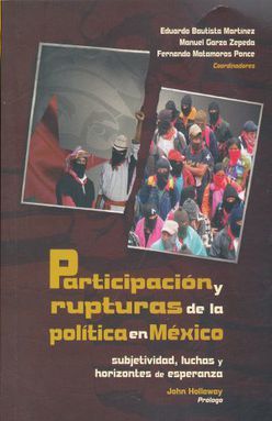 PARTICIPACION Y RUPTURAS DE LA POLITICA EN MEXICO. SUBJETIVIDAD LUCHAS Y HORIZONTES DE ESPERANZA