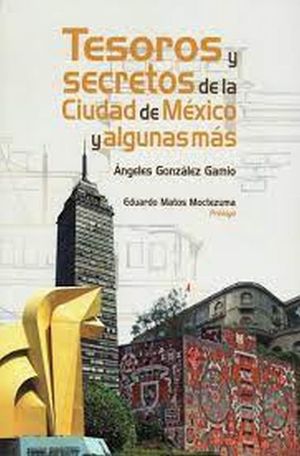 TESOROS Y SECRETOS DE LA CIUDAD DE MEXICO Y ALGUNAS MAS