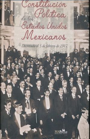 Constitución Política de los Estados Unidos Mexicanos. Decretada el 5 de febrero de 1917