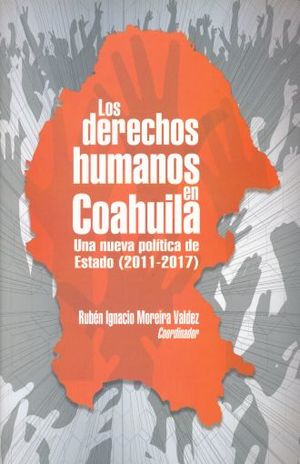 DERECHOS HUMANOS EN COAHUILA, LOS. UNA NUEVA POLITICA DE ESTADO 2011 - 2017