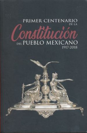 PRIMER CENTENARIO DE LA CONSTITUCION DEL PUEBLO MEXICANO 1917 - 2018