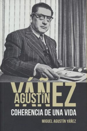 Agustín Yáñez. Coherencia de una vida
