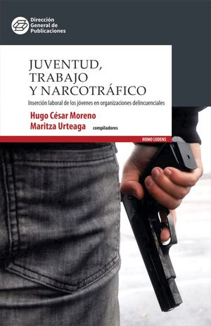 Juventud, trabajo y narcotráfico. Inserción laboral de los jóvenes en organizaciones delincuenciales