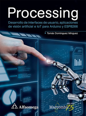 Processing. Desarrollo de interfaces de usuarios, aplicaciones de visión artificial e loT para Arduino y ESP8266