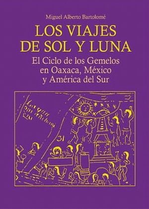 Los viajes de Sol y Luna. El ciclo de los Gemelos en Oaxaca, México y América del Sur