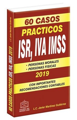 60 CASOS PRACTICOS DEL ISR, IVA, IMSS 2019 / 13 ED.