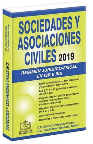 SOCIEDADES Y ASOCIACIONES CIVILES 2019. REGIMEN JURIDICO-FISCAL EN ISR E IVA / 27 ED.