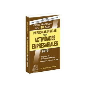 CASOS PRACTICOS DEL ISR PARA PERSONAS FISICAS CON ACTIVIDADES EMPRESARIALES 2019 / 12 ED.