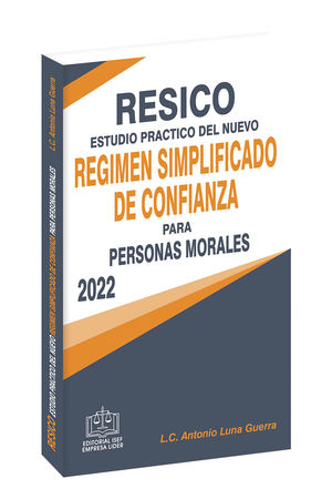 Resico. Estudio Práctico del Nuevo Régimen Simplificado de Confianza para Persona Morales 2022