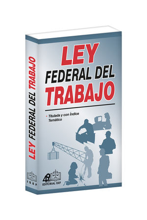 Ley Federal del Trabajo 2023 / 19 ed.