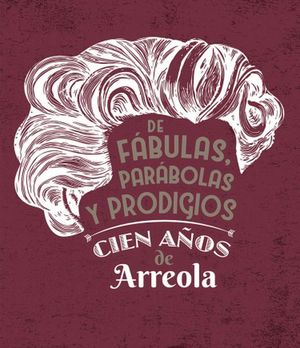 DE FABULAS PARABOLAS Y PRODIGIOS. CIEN AÑOS DE ARREOLA / PD.
