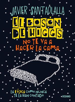 El Bosón de Higgs no te va a hacer la cama. La física como nunca te la han contado