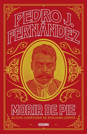 Morir de pie. Última confesión de Emiliano Zapata