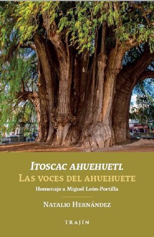 Las voces del ahuehuete / Itoscac ahuehuetl. Homenaje a Miguel León-Portilla