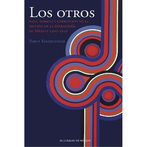 IBD - Los otros. Raza, normas y corrupción en la gestión de la extranjería en México, 1900-1950